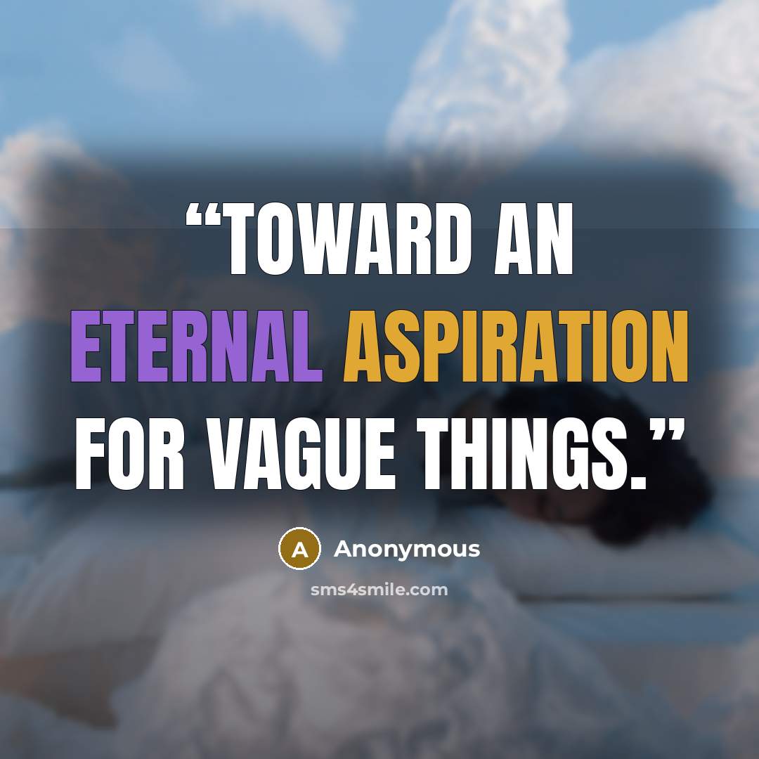 “Toward an eternal aspiration for vague things.” quote by Anonymous