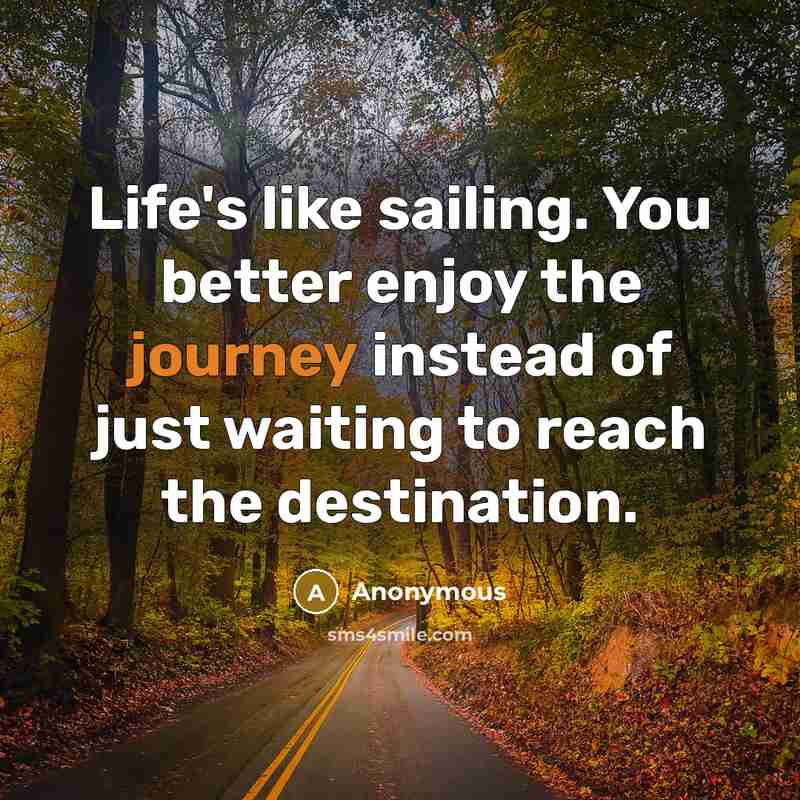 “Life's like sailing. You better enjoy the journey instead of…” quote by Anonymous