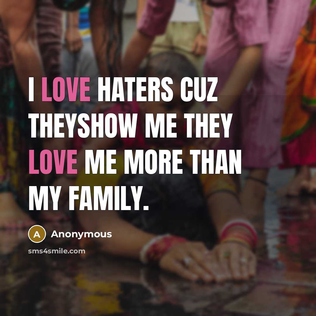 “I love haters cuz theyshow me they love me more…” quote by Anonymous