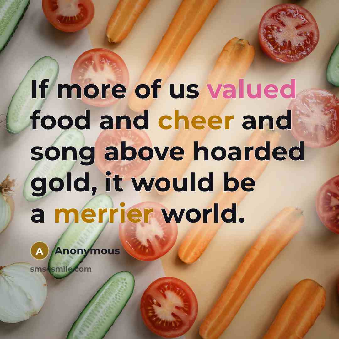 “If more of us valued food and cheer and song…” quote by Anonymous