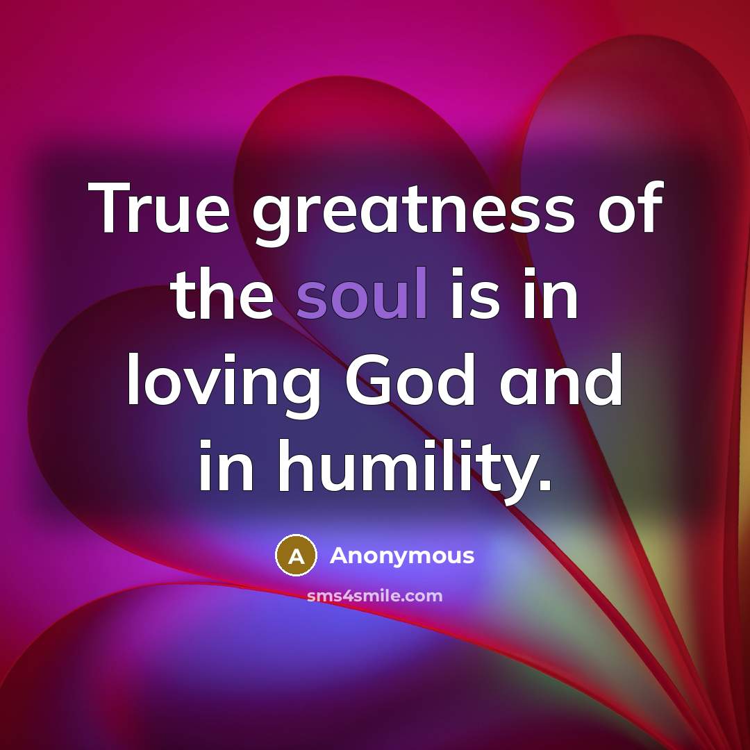 “True greatness of the soul is in loving God and…” quote by Anonymous