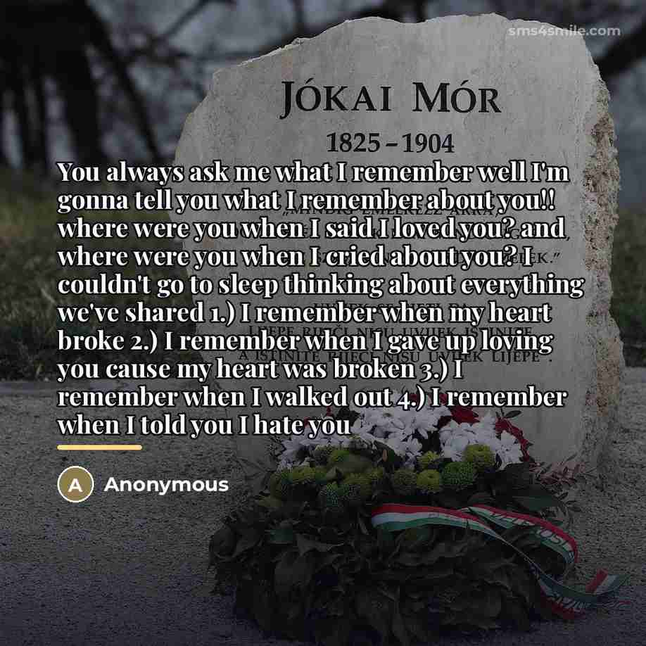 “You always ask me what I remember well I'm gonna…” quote by Anonymous