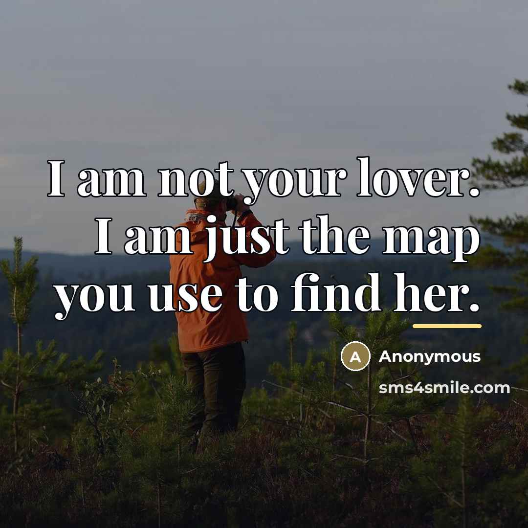 “I am not your lover. I am just the map…” quote by Anonymous