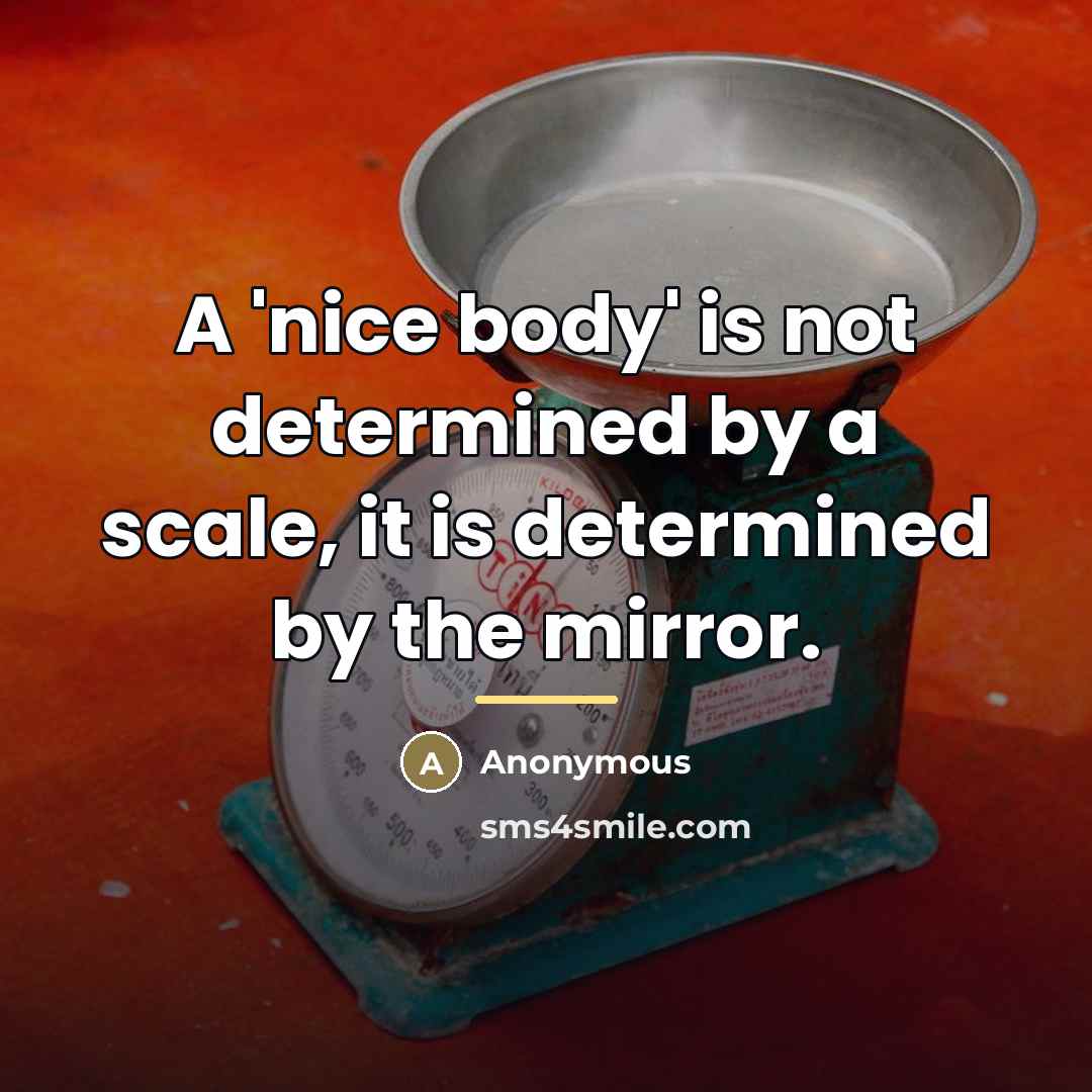 “A 'nice body' is not determined by a scale, it…” quote by Anonymous