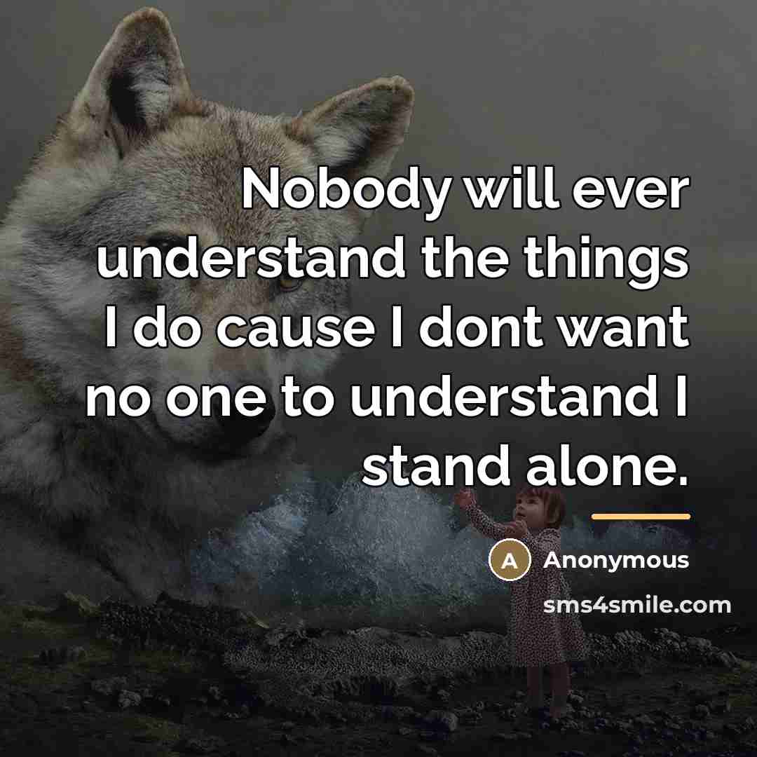 “Nobody will ever understand the things I do cause I…” quote by Anonymous