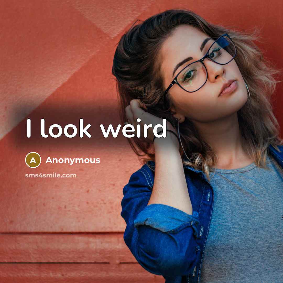 “I look weird” quote by Anonymous