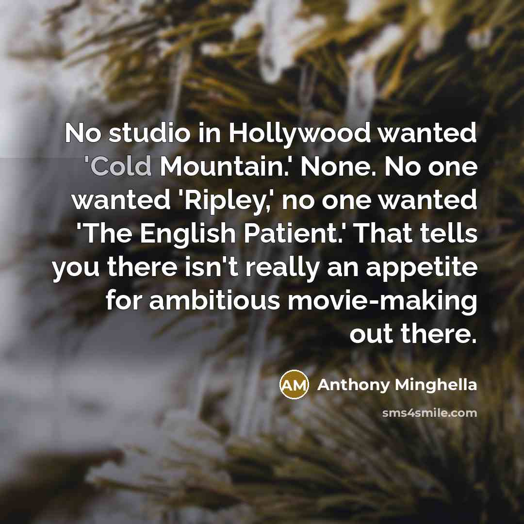 “No studio in Hollywood wanted 'Cold Mountain.' None. No one…” quote by Anthony Minghella