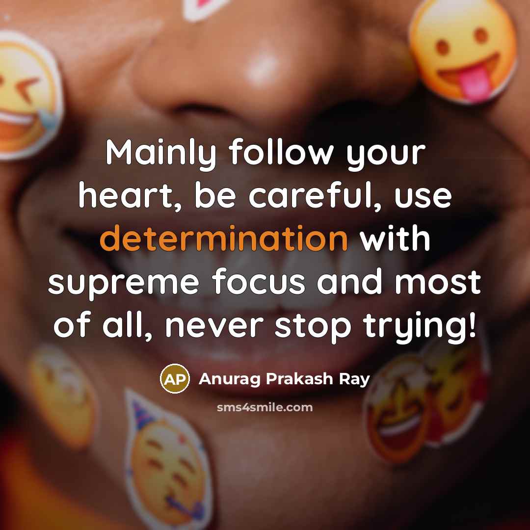 “Mainly follow your heart, be careful, use determination with supreme…” quote by Anurag Prakash Ray