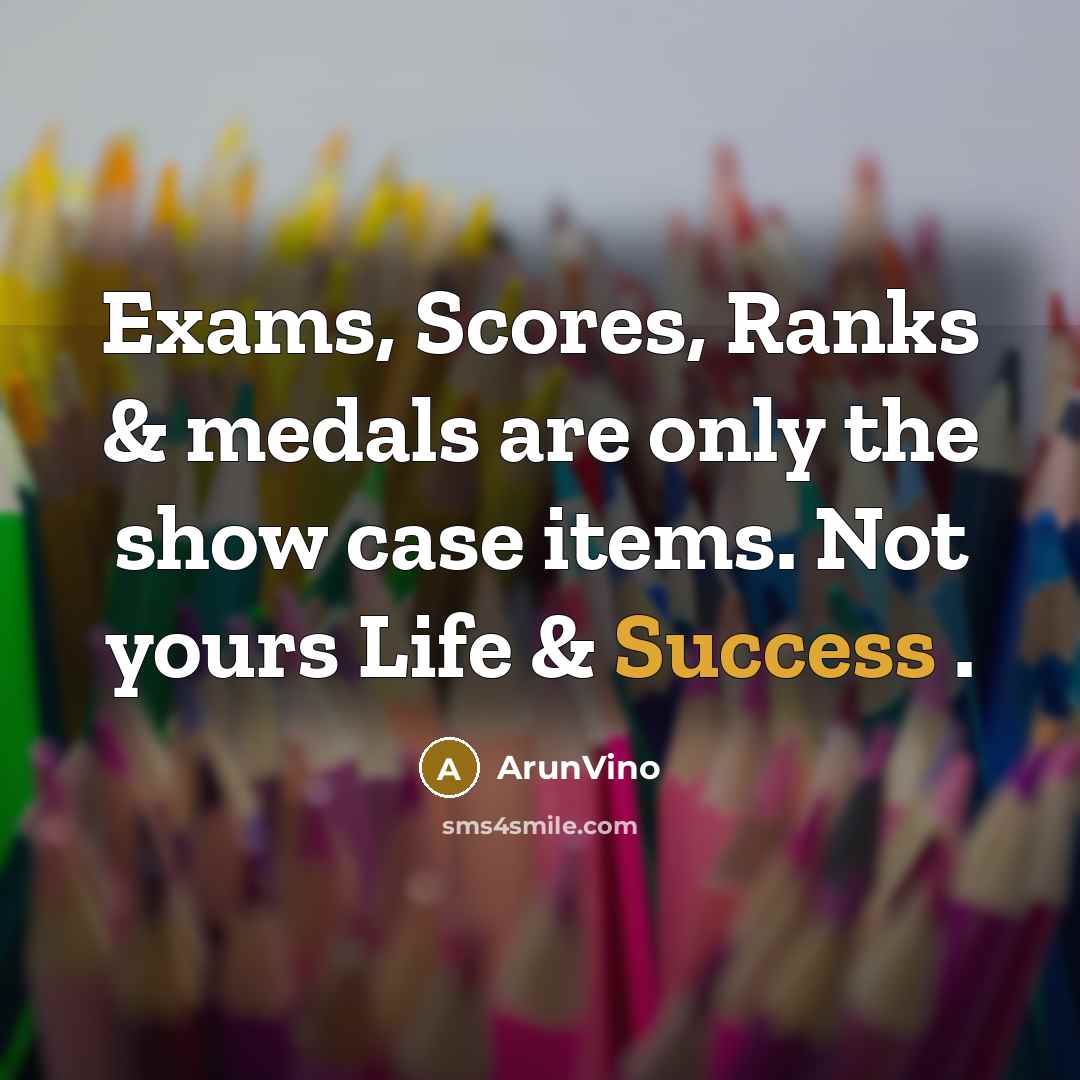 “Exams, Scores, Ranks & medals are only the show case…” quote by ArunVino
