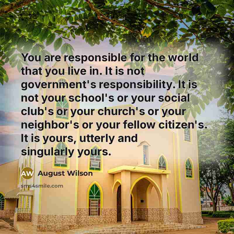 “You are responsible for the world that you live in.…” quote by August Wilson
