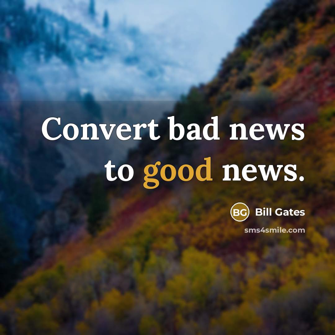 “Convert bad news to good news.…” quote by Bill Gates