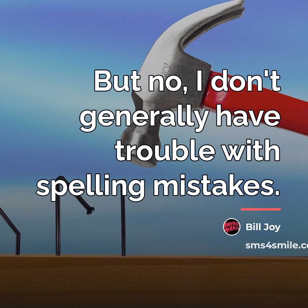 “But no, I don't generally have trouble with spelling mistakes.…” quote by Bill Joy