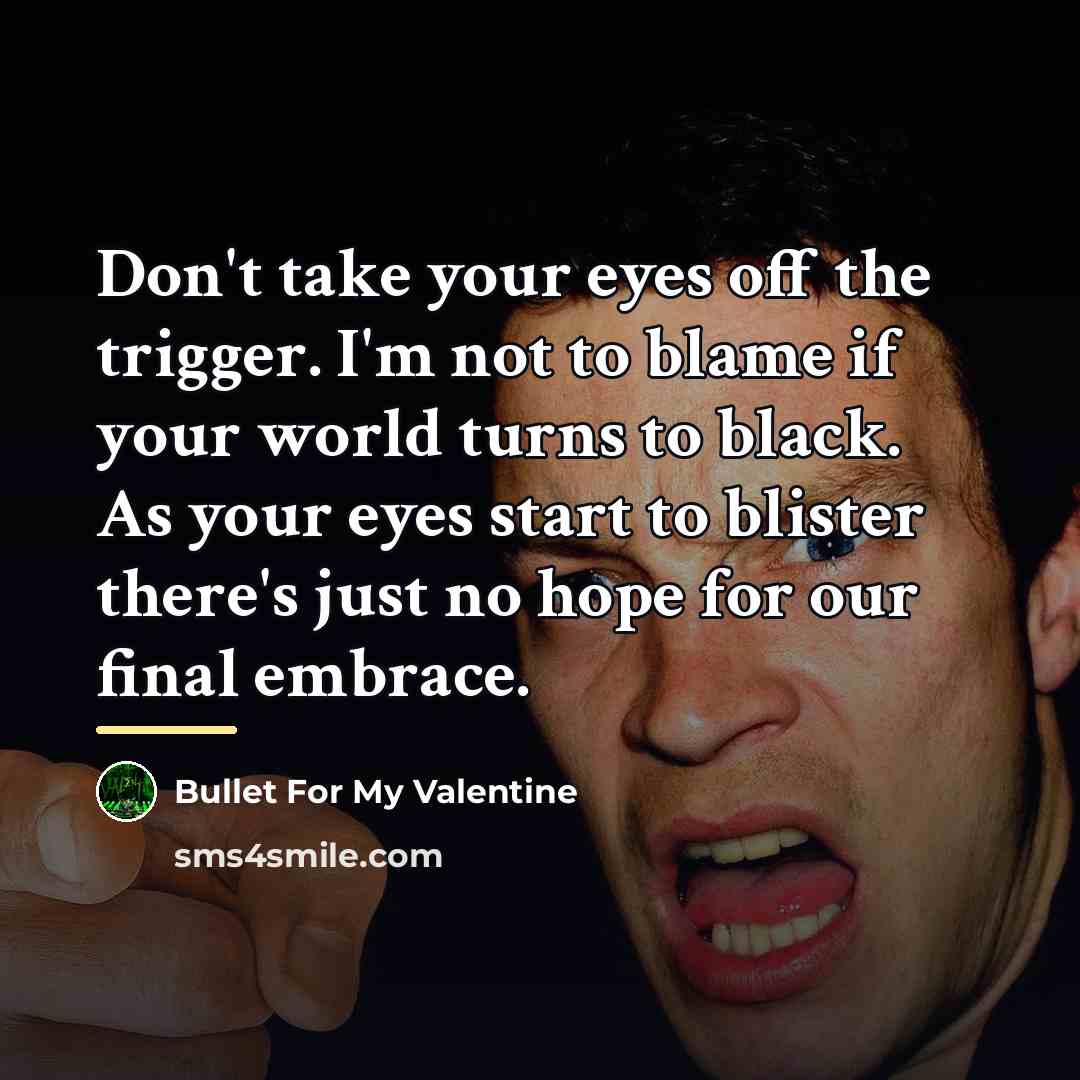 “Don't take your eyes off the trigger. I'm not to…” quote by Bullet For My Valentine