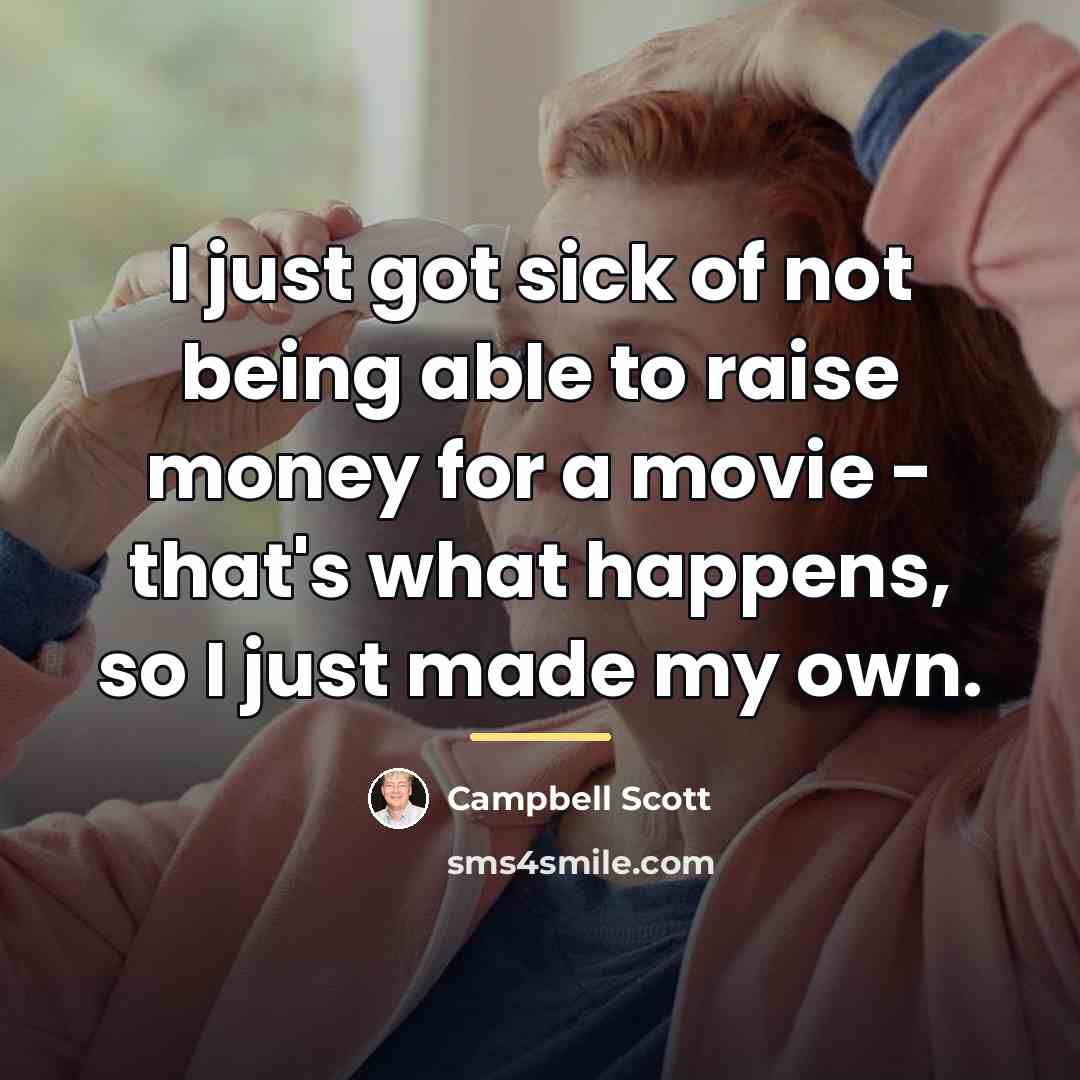 “I just got sick of not being able to raise…” quote by Campbell Scott