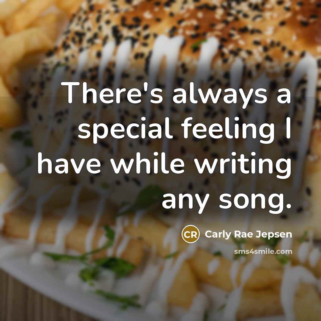 “There's always a special feeling I have while writing any…” quote by Carly Rae Jepsen