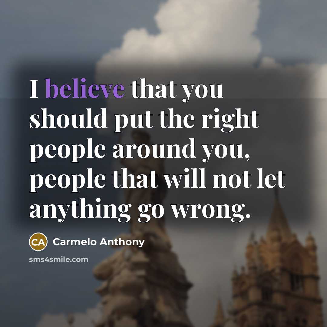 “I believe that you should put the right people around…” quote by Carmelo Anthony
