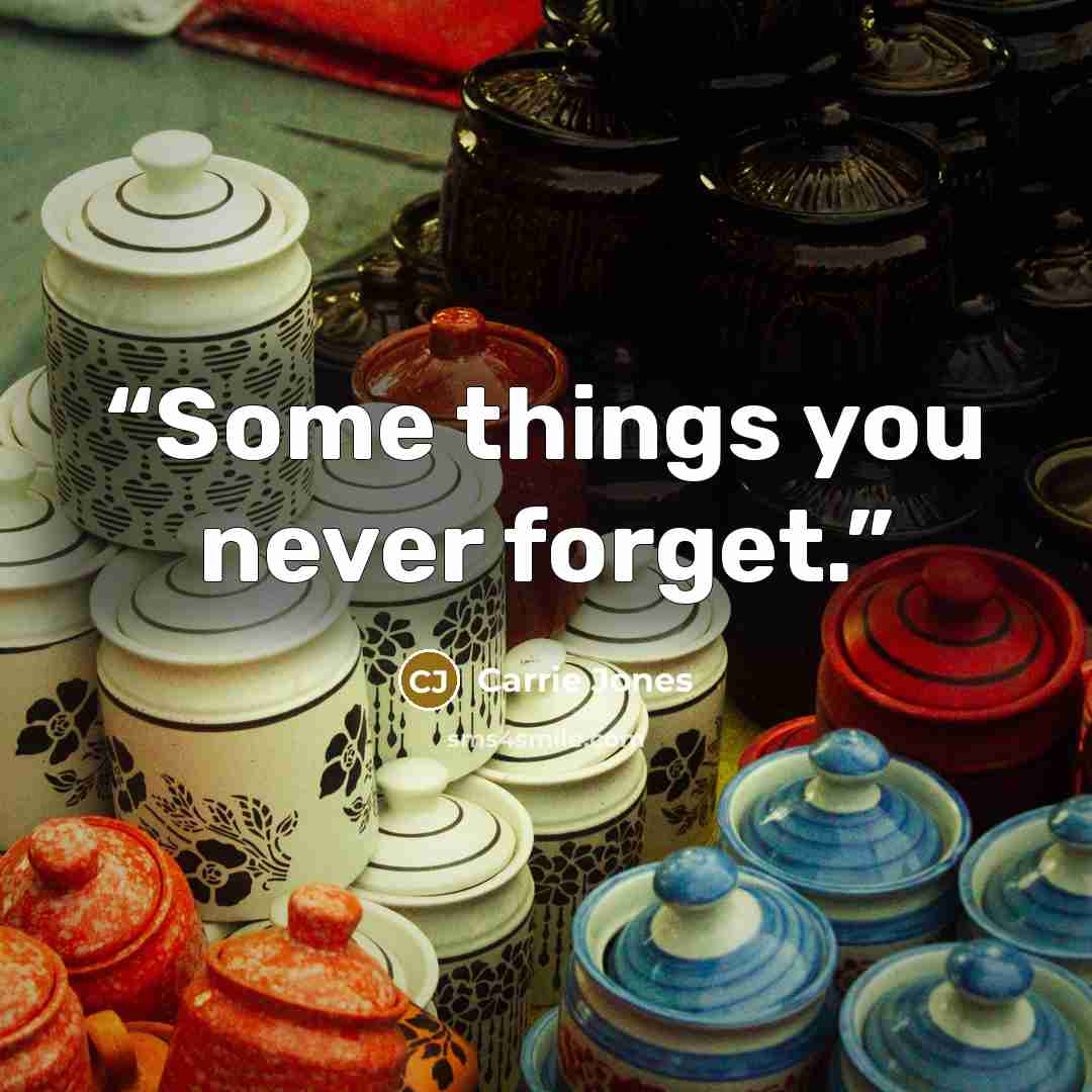 “Some things you never forget.” quote by Carrie Jones