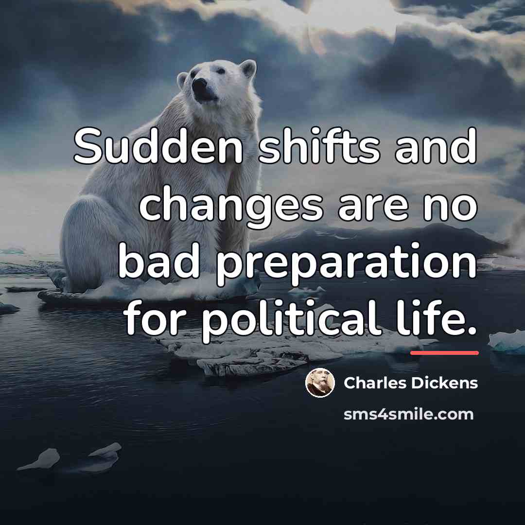 “Sudden shifts and changes are no bad preparation for political…” quote by Charles Dickens