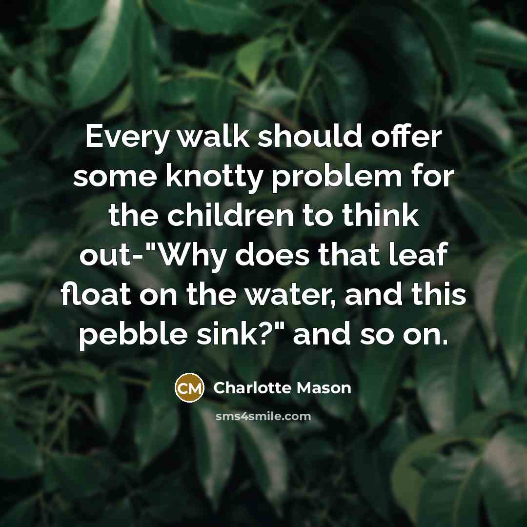 “Every walk should offer some knotty problem for the children…” quote by Charlotte Mason