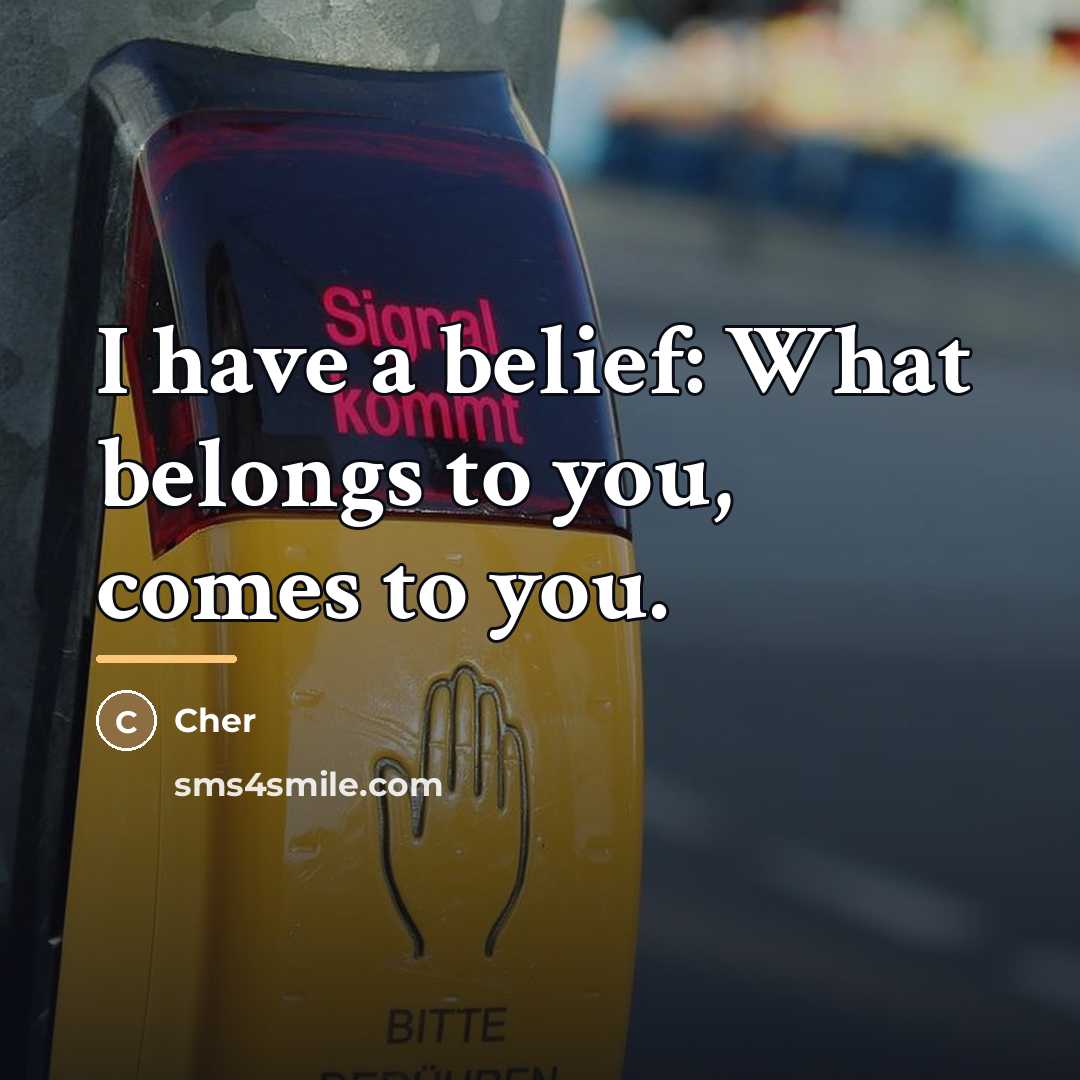 “I have a belief: What belongs to you, comes to…” quote by Cher