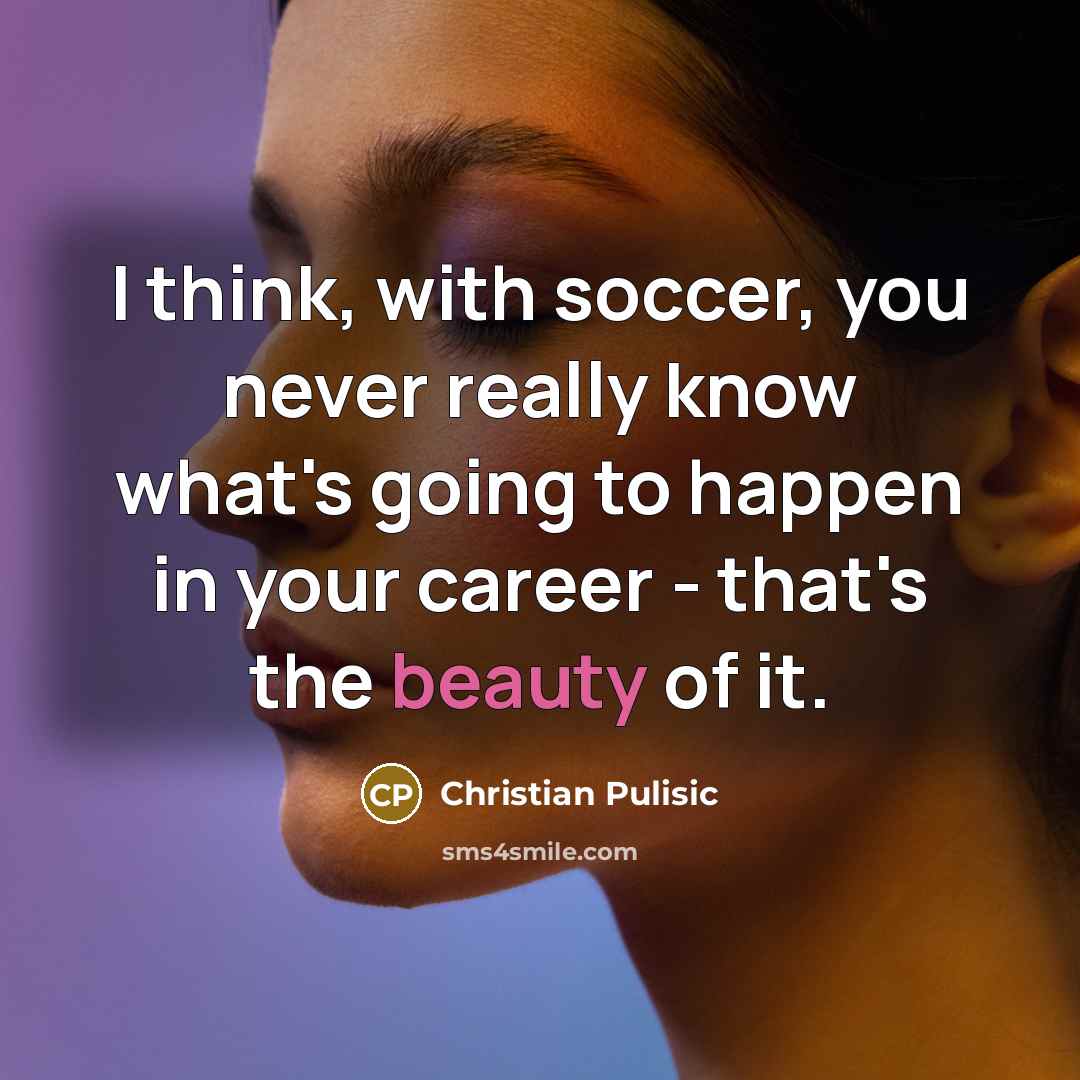 “I think, with soccer, you never really know what's going…” quote by Christian Pulisic
