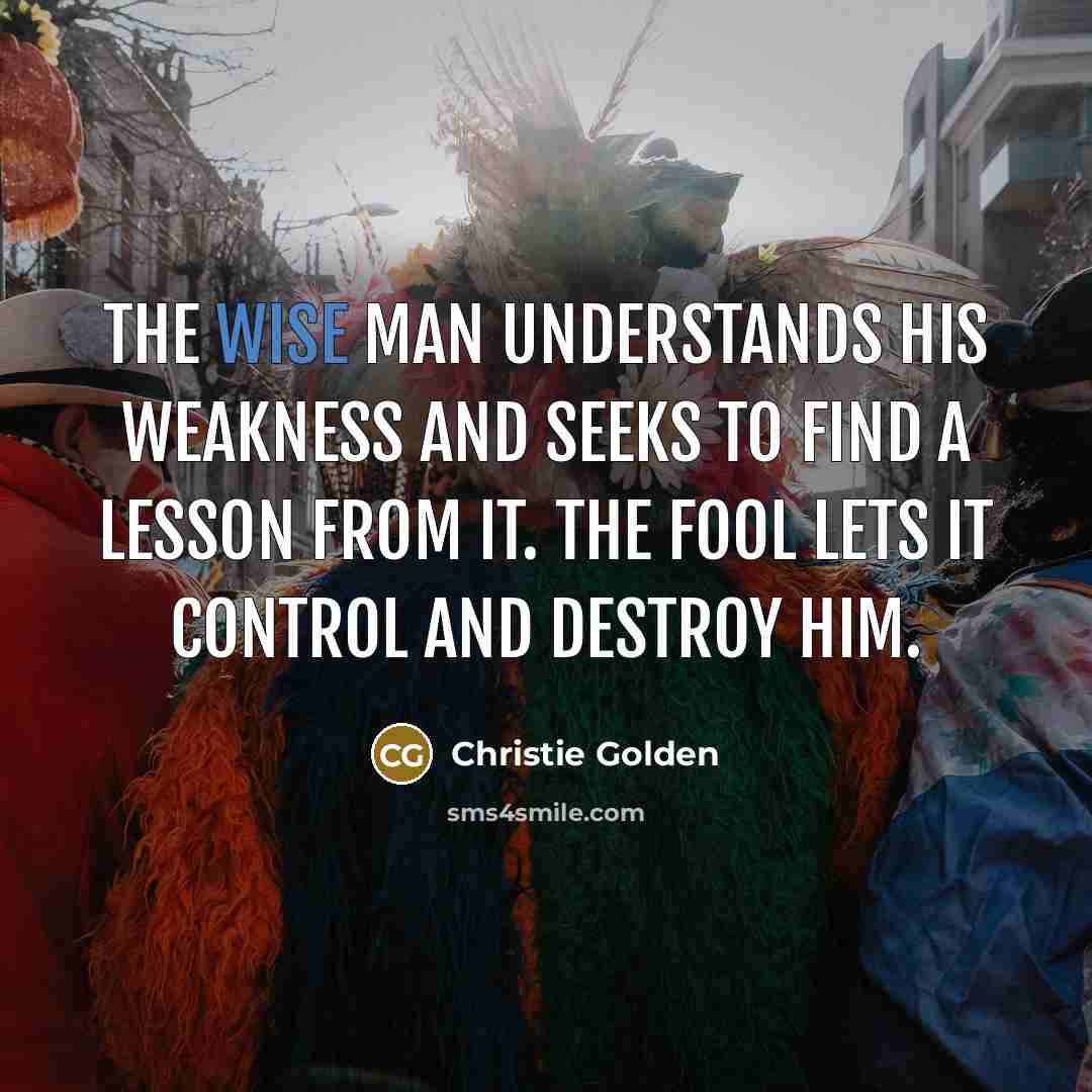 “The wise man understands his weakness and seeks to find…” quote by Christie Golden