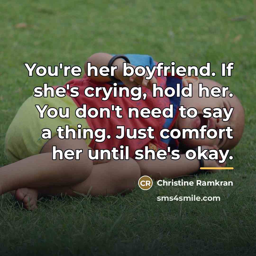 “You're her boyfriend. If she's crying, hold her. You don't…” quote by Christine Ramkran