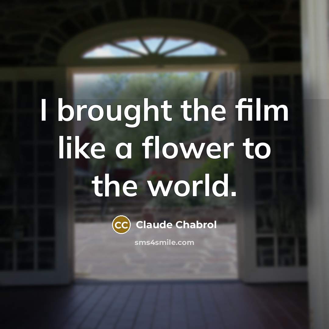 “I brought the film like a flower to the world.…” quote by Claude Chabrol