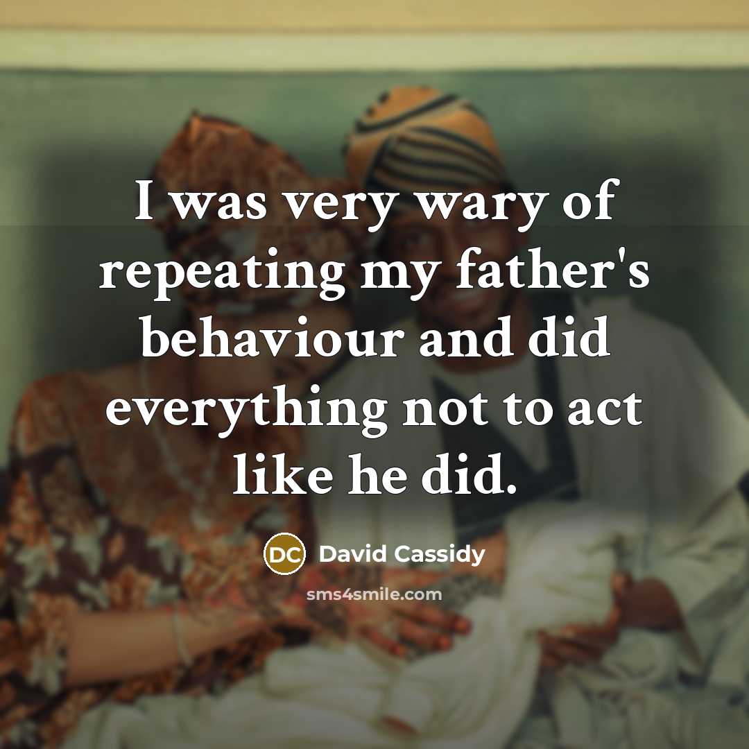 “I was very wary of repeating my father's behaviour and…” quote by David Cassidy