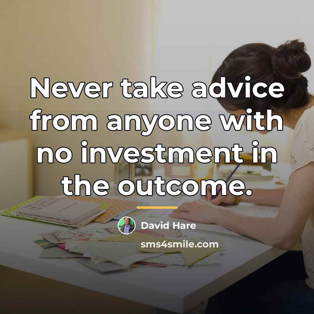 “Never take advice from anyone with no investment in the…” quote by David Hare
