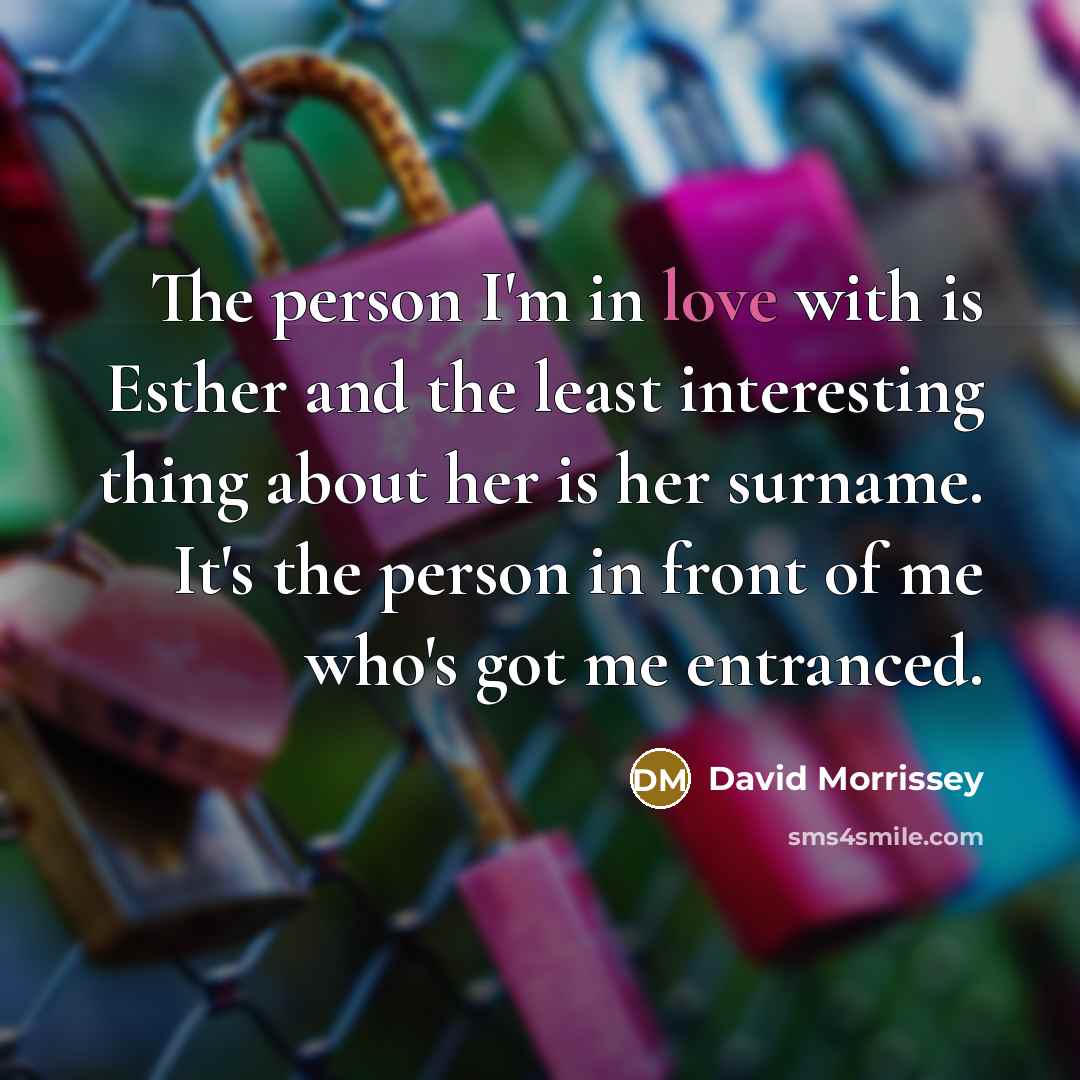 “The person I'm in love with is Esther and the…” quote by David Morrissey