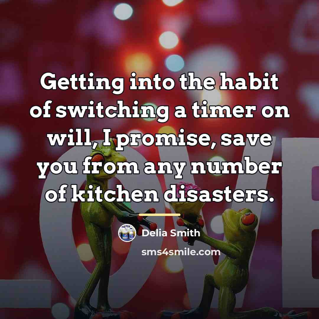 “Getting into the habit of switching a timer on will,…” quote by Delia Smith