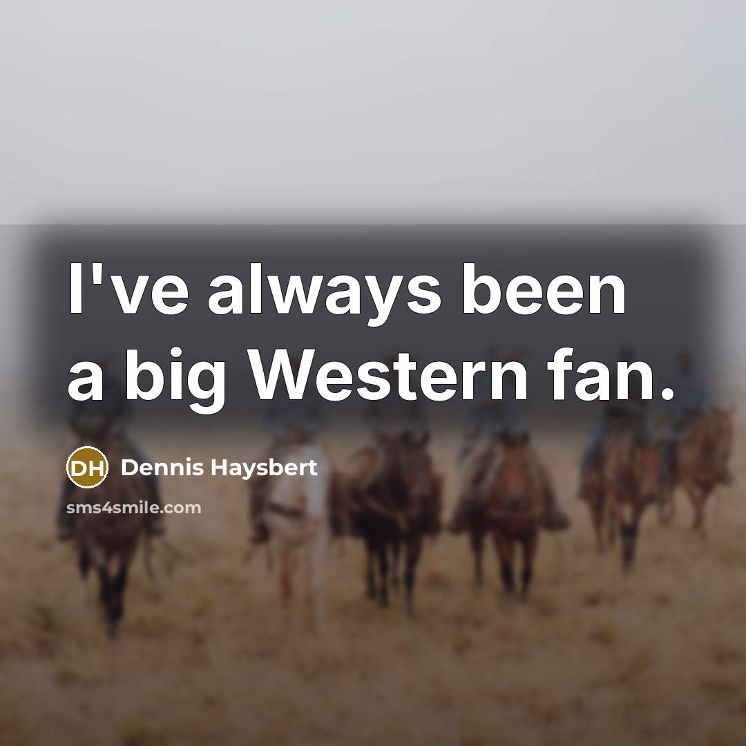 “I've always been a big Western fan.…” quote by Dennis Haysbert