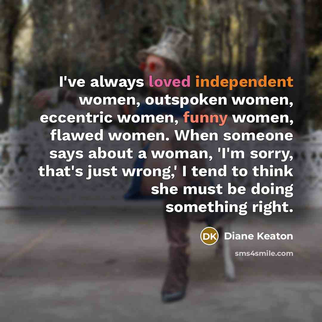 “I've always loved independent women, outspoken women, eccentric women, funny…” quote by Diane Keaton