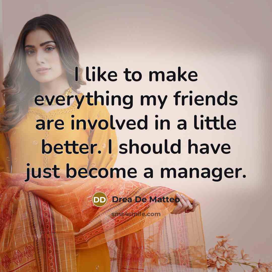 “I like to make everything my friends are involved in…” quote by Drea De Matteo