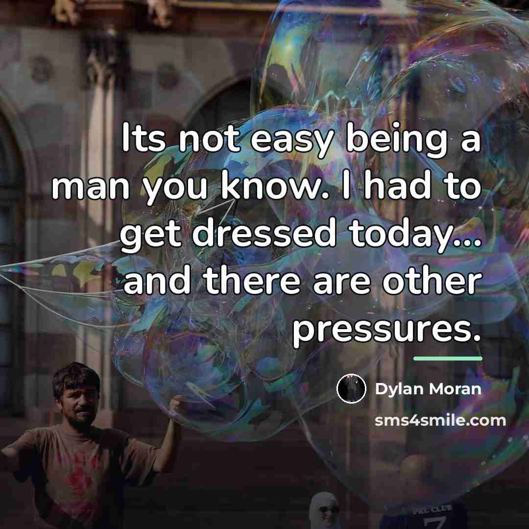 “Its not easy being a man you know. I had…” quote by Dylan Moran
