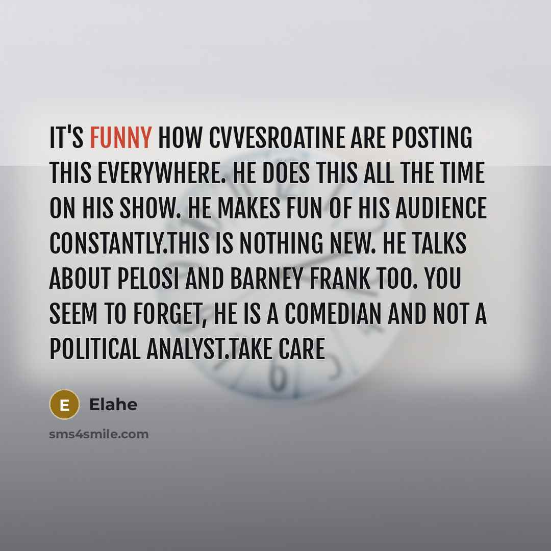 “It's funny how cvvesroatine are posting this everywhere. He does this all the time on his show. He makes fun of his audience constantly.This is nothing new. He talks about Pelosi and Barney Frank too. You seem to forget, he is a comedian and not a political analyst.Take Care” quote by Elahe