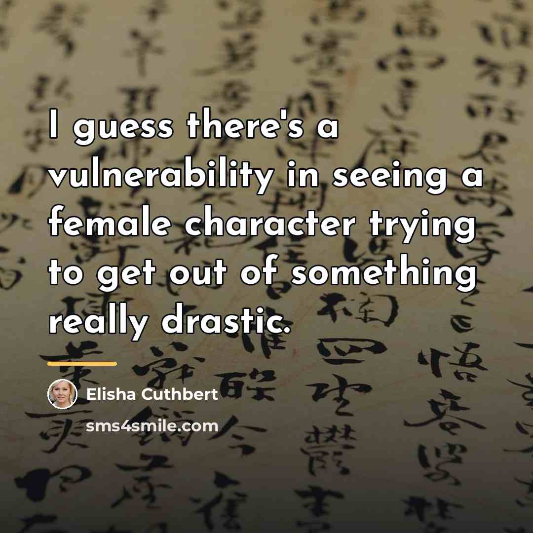 “I guess there's a vulnerability in seeing a female character…” quote by Elisha Cuthbert