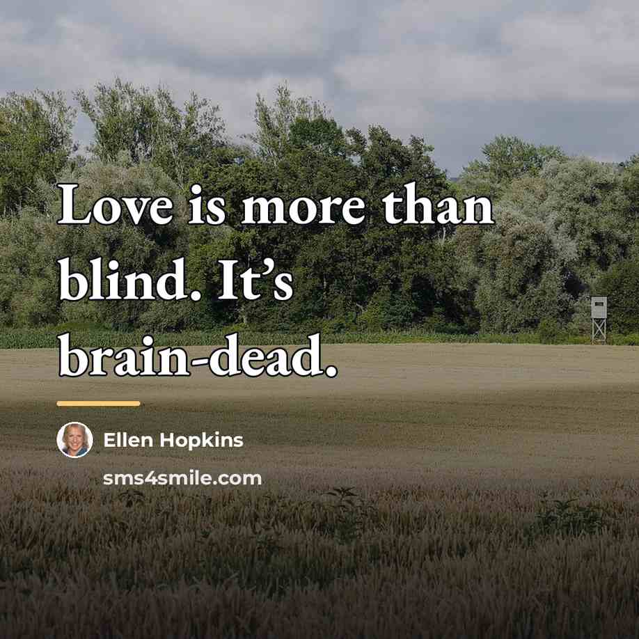 “Love is more than blind. It’s brain-dead.…” quote by Ellen Hopkins