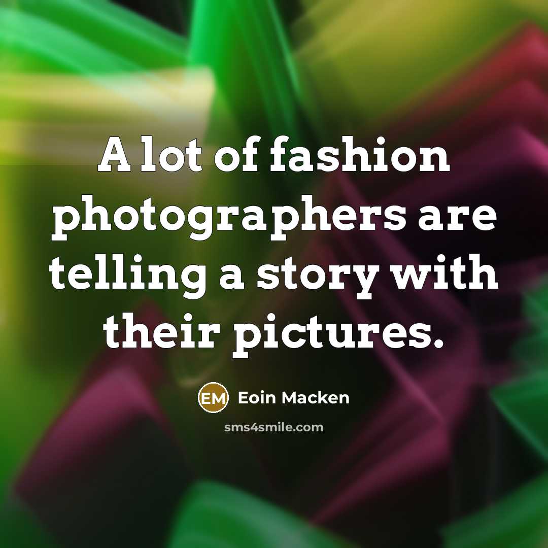 “A lot of fashion photographers are telling a story with…” quote by Eoin Macken