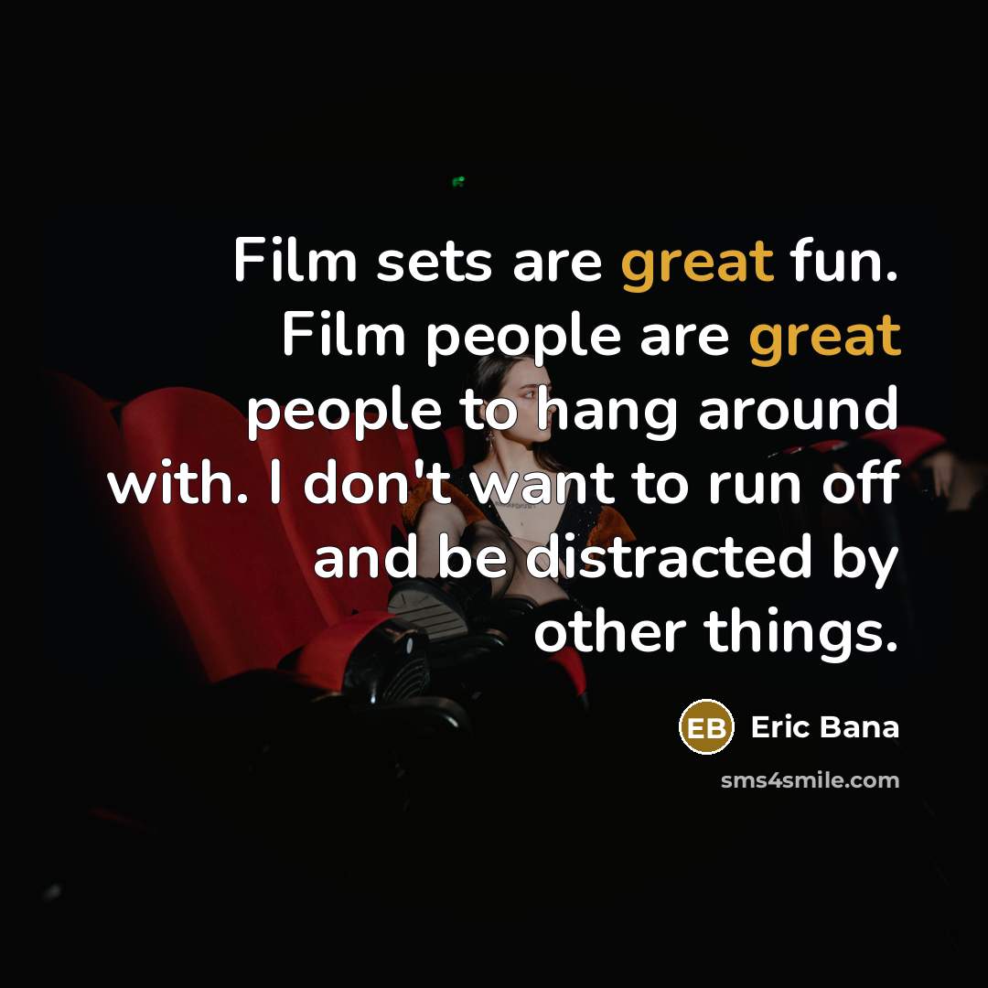“Film sets are great fun. Film people are great people…” quote by Eric Bana
