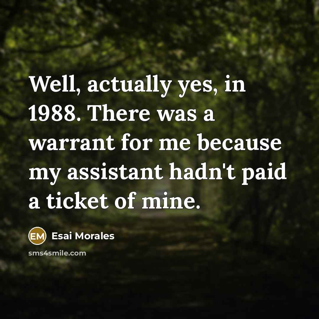 “Well, actually yes, in 1988. There was a warrant for…” quote by Esai Morales