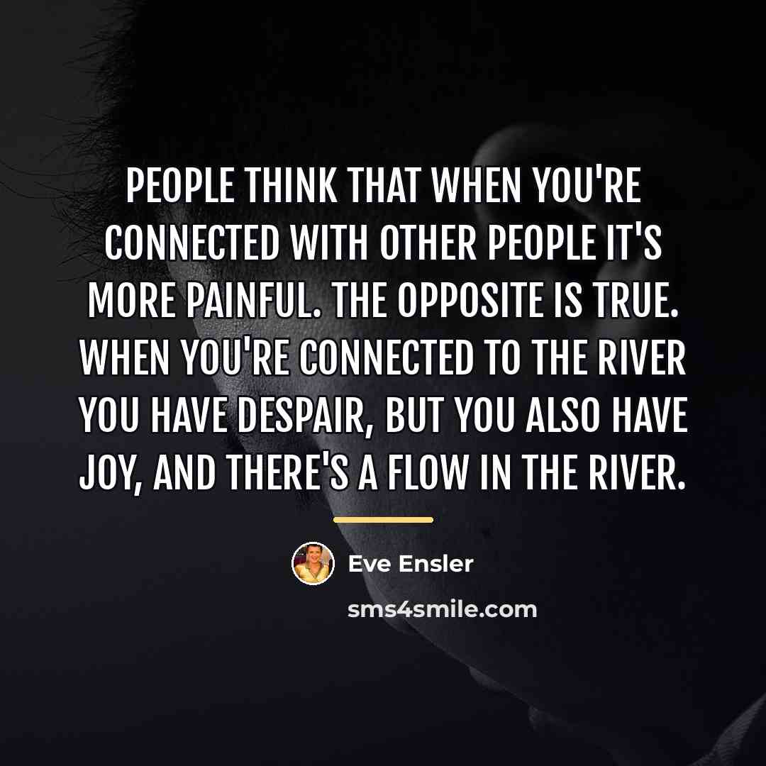 “People think that when you're connected with other people it's…” quote by Eve Ensler