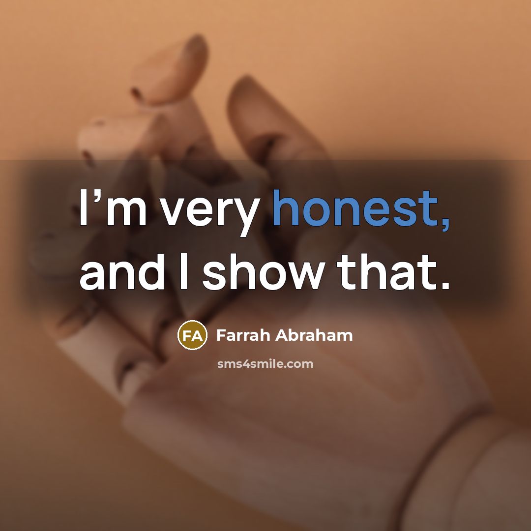“I'm very honest, and I show that.…” quote by Farrah Abraham