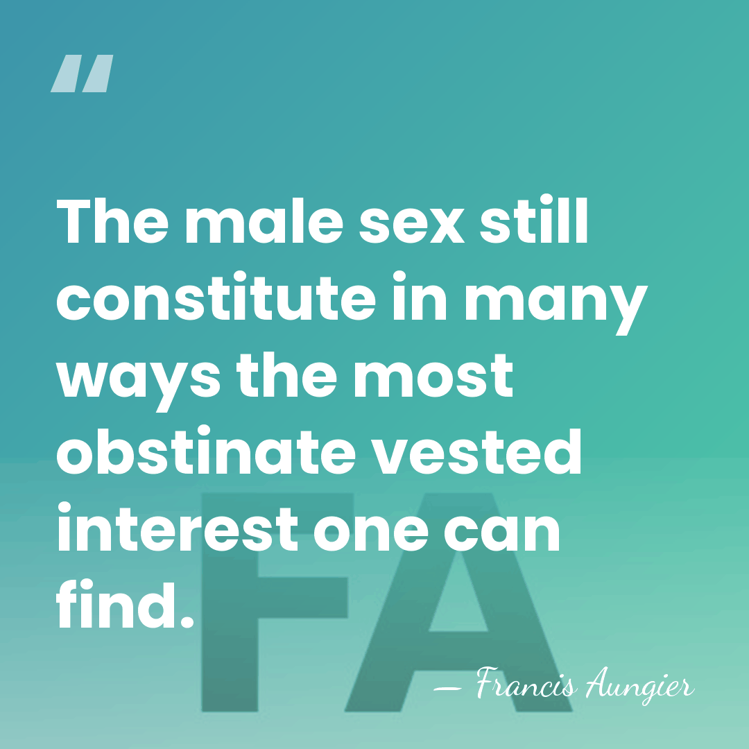 The male sex still constitute in many ways the most obstinate vested&hellip; - Francis Aungier