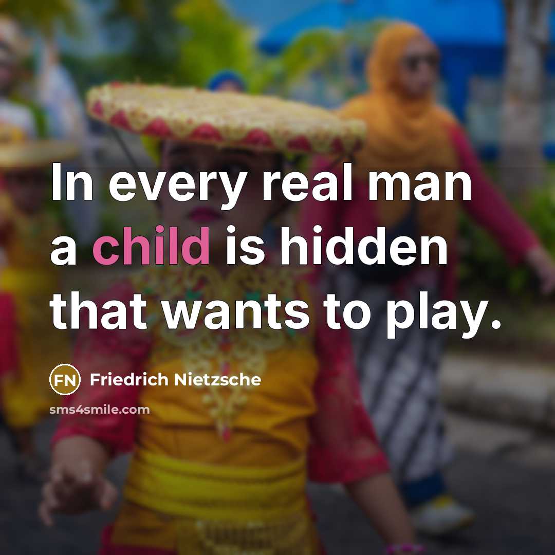 “In every real man a child is hidden that wants…” quote by Friedrich Nietzsche
