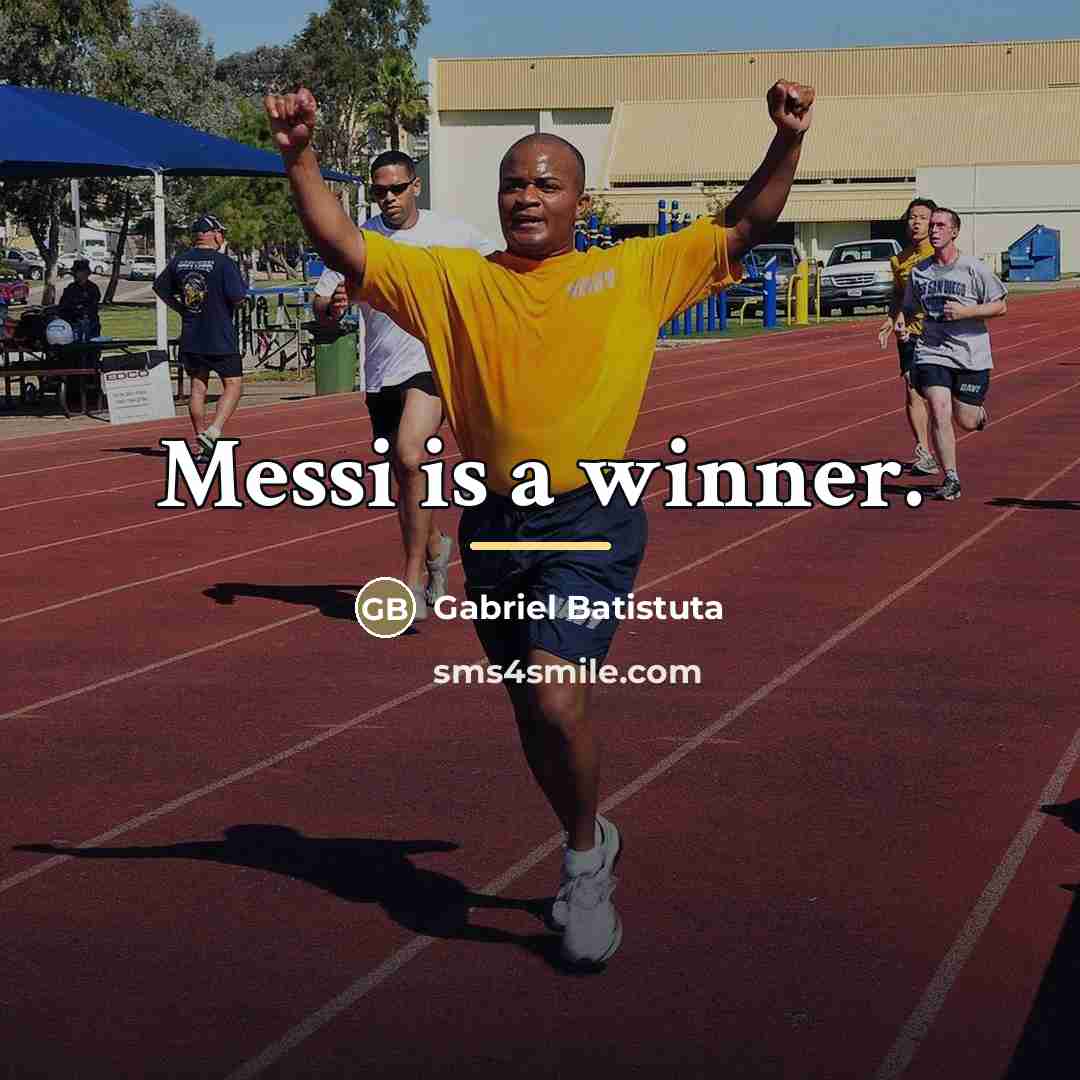 “Messi is a winner.…” quote by Gabriel Batistuta