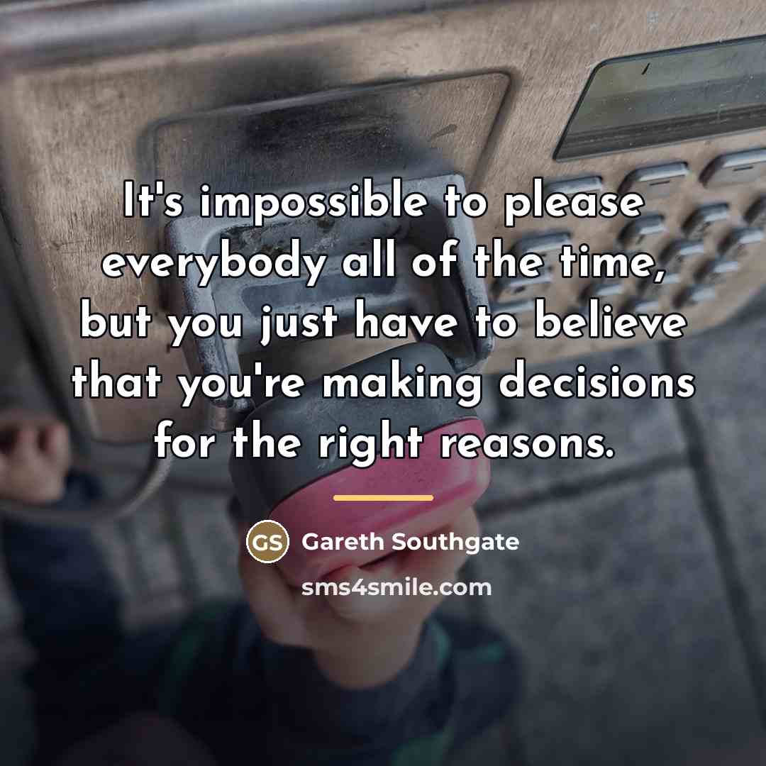 “It's impossible to please everybody all of the time, but…” quote by Gareth Southgate