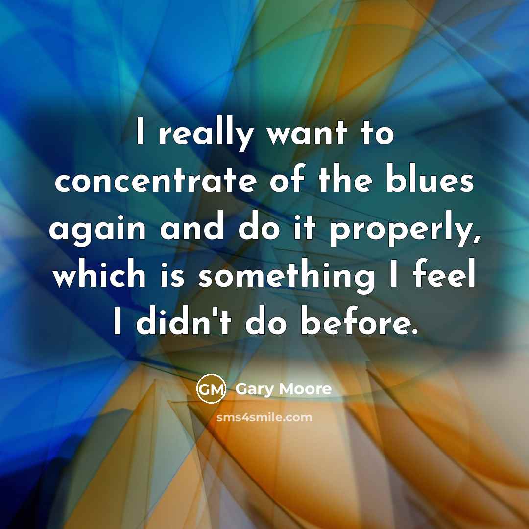 “I really want to concentrate of the blues again and…” quote by Gary Moore