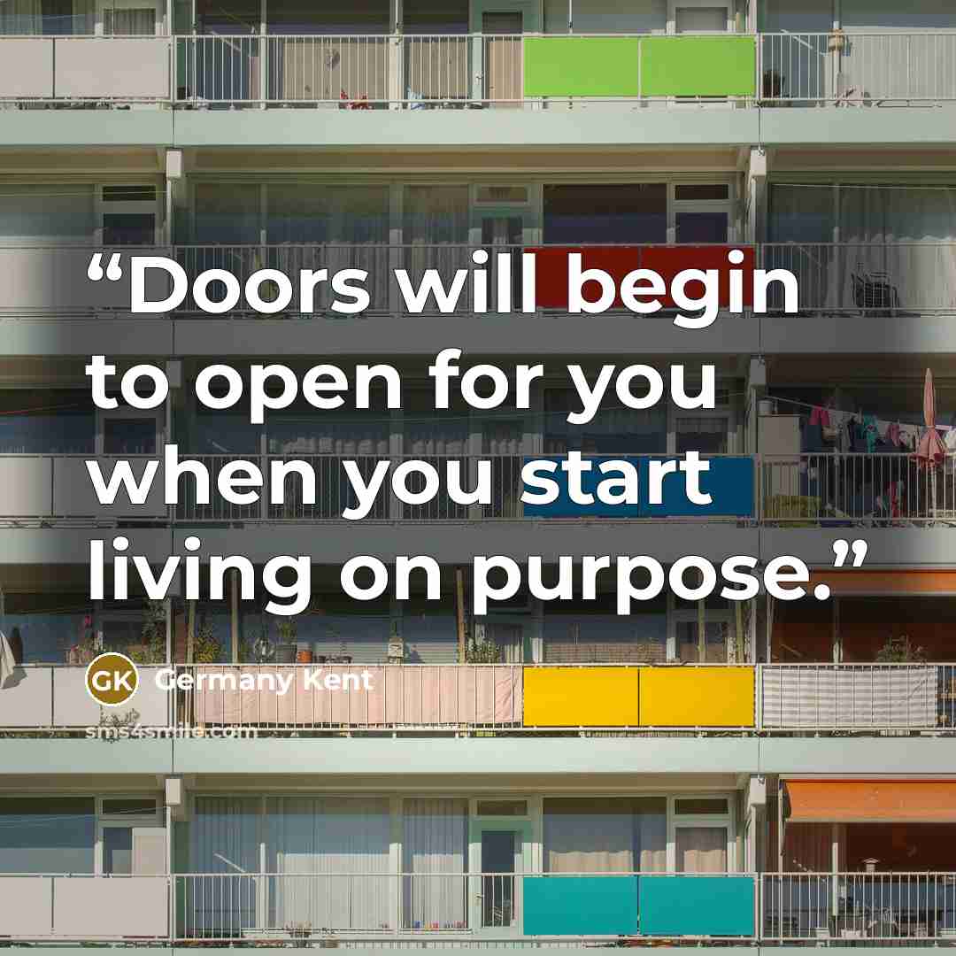 “Doors will begin to open for you when you start living on purpose.” quote by Germany Kent